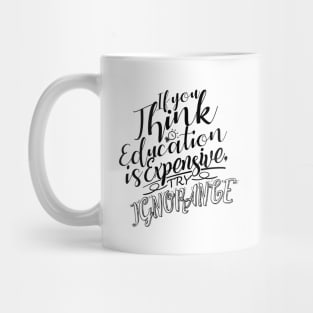 'If You Think Education Is Expensive Try Ignorance' Education Shirt Mug